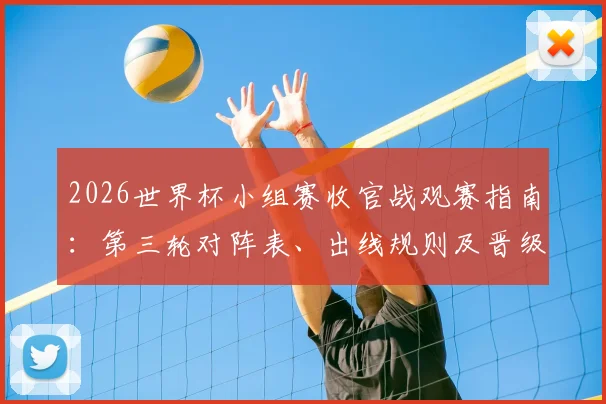 2026世界杯小组赛收官战观赛指南：第三轮对阵表、出线规则及晋级形势全解析